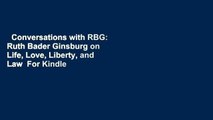 Conversations with RBG: Ruth Bader Ginsburg on Life, Love, Liberty, and Law  For Kindle
