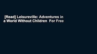 [Read] Leisureville: Adventures in a World Without Children  For Free