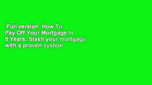 Full version  How To Pay Off Your Mortgage In 5 Years: Slash your mortgage with a proven system