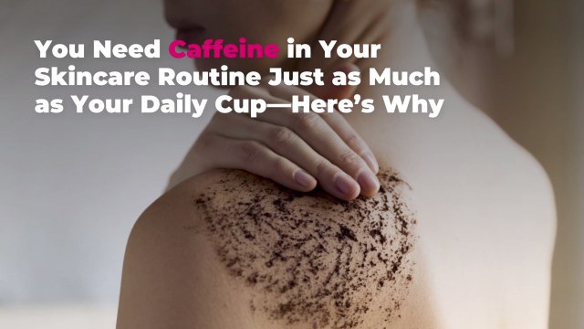 You Need Caffeine in Your Skincare Routine Just as Much as Your Daily Cup—Here’s Why