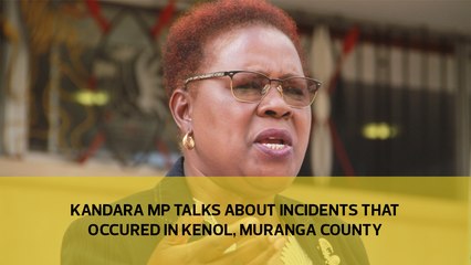 Kandara Mp talks about incidents that occured in Kenol, Muranga county
