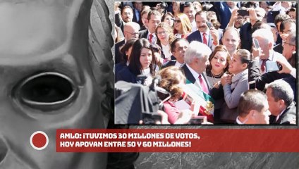 AMLO: ¡Tuvimos 30 millones de votos, hoy apoyan entre 50 y 60 millones!