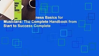 Full version  Business Basics for Musicians: The Complete Handbook from Start to Success Complete