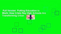 Full Version  Putting Education to Work: How Cristo Rey High Schools Are Transforming Urban