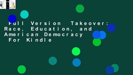 Full Version  Takeover: Race, Education, and American Democracy  For Kindle