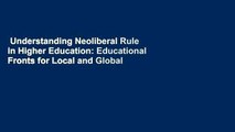 Understanding Neoliberal Rule in Higher Education: Educational Fronts for Local and Global