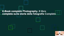 E-Book completo Photography. Il libro completo sulla storia della fotografia Completo