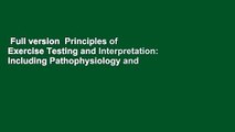 Full version  Principles of Exercise Testing and Interpretation: Including Pathophysiology and
