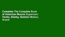 Completo The Complete Book of American Muscle Supercars: Yenko, Shelby, Baldwin Motion, Grand