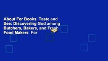 About For Books  Taste and See: Discovering God among Butchers, Bakers, and Fresh Food Makers  For