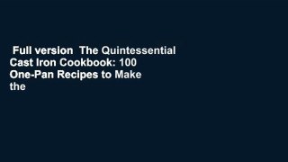 Full version  The Quintessential Cast Iron Cookbook: 100 One-Pan Recipes to Make the Most of Your