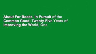 About For Books  In Pursuit of the Common Good: Twenty-Five Years of Improving the World, One