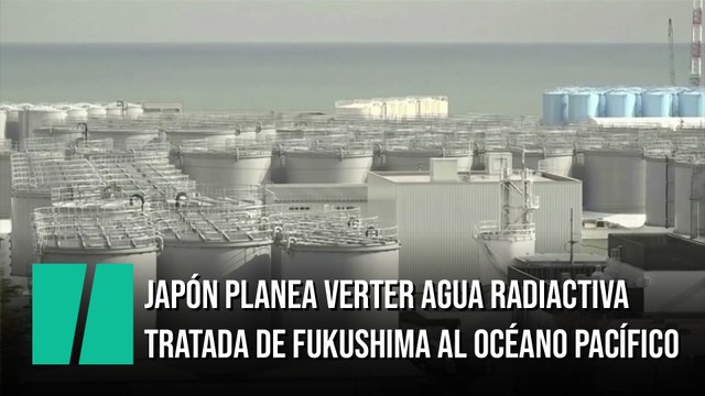 Japón planea lanzar agua radiactiva tratada de Fukushima al océano Pacífico