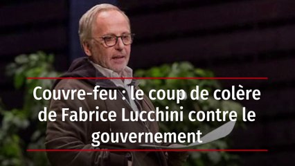 Couvre-feu : le coup de colère de Fabrice Lucchini contre le gouvernement