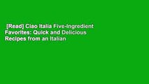 [Read] Ciao Italia Five-Ingredient Favorites: Quick and Delicious Recipes from an Italian