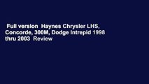 Full version  Haynes Chrysler LHS, Concorde, 300M, Dodge Intrepid 1998 thru 2003  Review