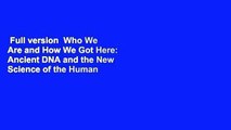 Full version  Who We Are and How We Got Here: Ancient DNA and the New Science of the Human Past