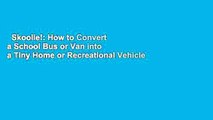 Skoolie!: How to Convert a School Bus or Van into a Tiny Home or Recreational Vehicle  Best