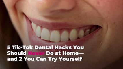 5 Tik-Tok Dental Hacks You Should Never Do at Home—and 2 You Can Try Yourself