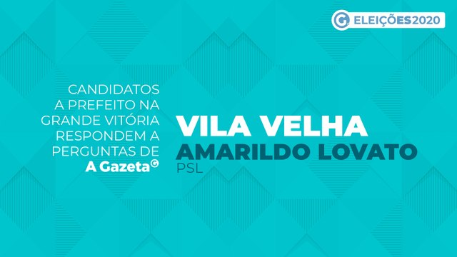 Conheça as propostas dos candidatos a prefeito de Vila Velha - Amarildo Lovato