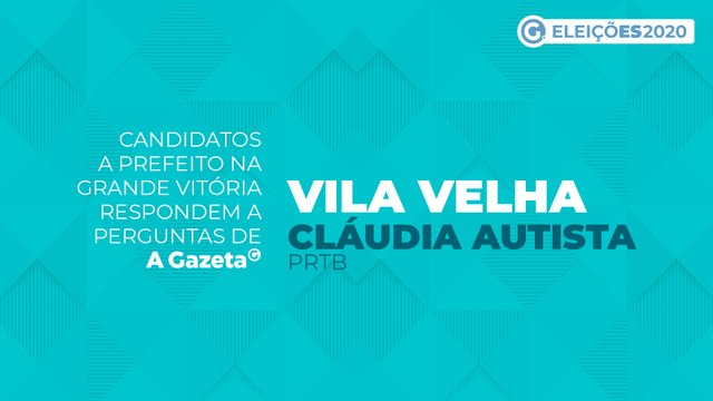 Conheça as propostas dos candidatos a prefeito de Vila Velha - Cláudia Autista