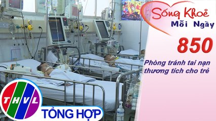 Phòng tránh tai nạn thương tích cho trẻ | Sống khỏe mỗi ngày - Kỳ 850