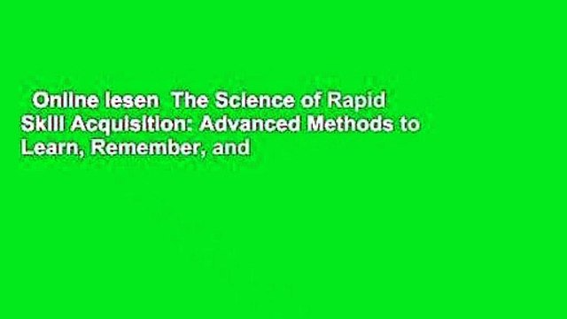 Online lesen The Science of Rapid Skill Acquisition: Advanced Methods to Learn, Remember, and