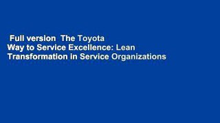 Full version  The Toyota Way to Service Excellence: Lean Transformation in Service Organizations
