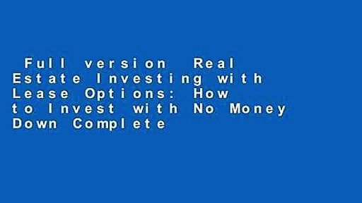 Full version  Real Estate Investing with Lease Options: How to Invest with No Money Down Complete