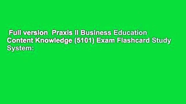 Full version Praxis II Business Education Content Knowledge (5101) Exam Flashcard Study System: