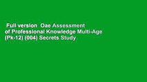 Full version  Oae Assessment of Professional Knowledge Multi-Age (Pk-12) (004) Secrets Study