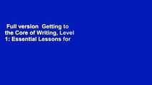 Full version  Getting to the Core of Writing, Level 1: Essential Lessons for Every First Grade
