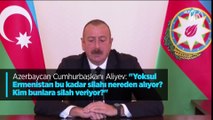 Azerbaycan Cumhurbaşkanı Aliyev: 'Yoksul Ermenistan bu kadar silahı nereden alıyor? Kim bunlara silah veriyor?'