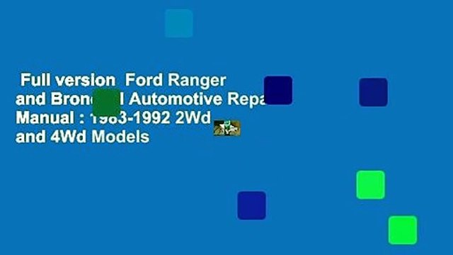Full version Ford Ranger and Bronco II Automotive Repair Manual : 1983-1992 2Wd and 4Wd Models