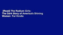[Read] The Radium Girls: The Dark Story of America's Shining Women  For Kindle