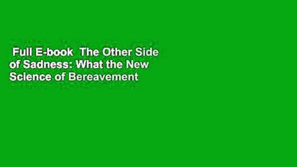 Full E-book  The Other Side of Sadness: What the New Science of Bereavement Tells Us About Life
