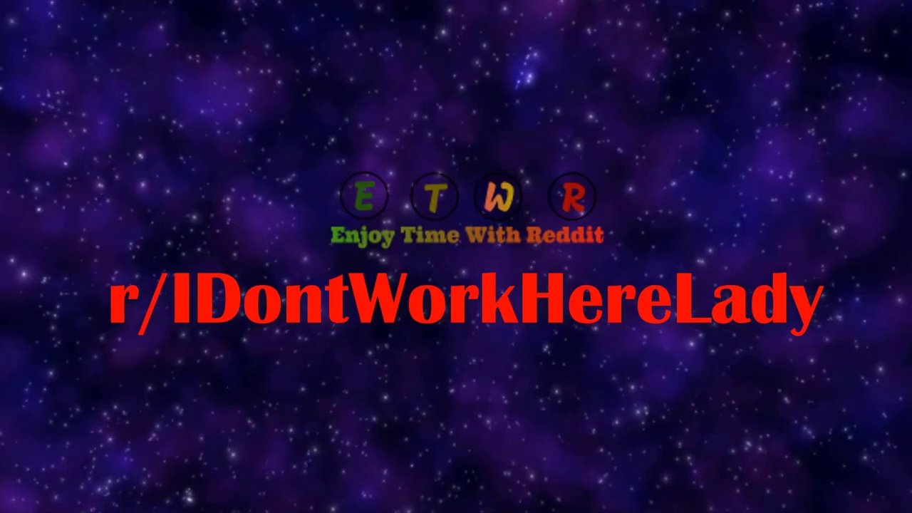 r/ IDontWorkHereLady
