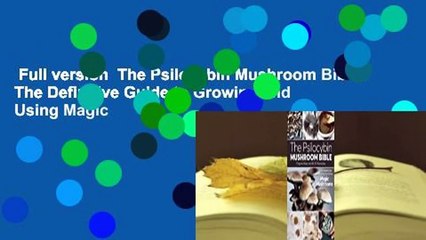 Full version  The Psilocybin Mushroom Bible: The Definitive Guide to Growing and Using Magic