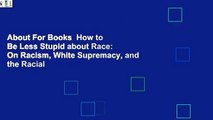 About For Books  How to Be Less Stupid about Race: On Racism, White Supremacy, and the Racial