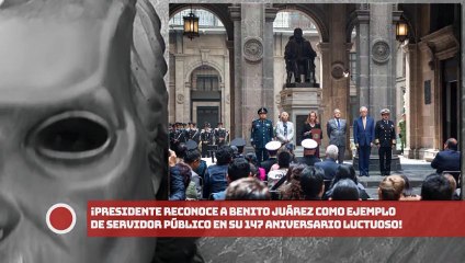 ¡Presidente reconoce a Benito Juárez como ejemplo de servidor público en su 147 aniversario luctuoso!