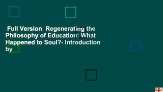Full Version  Regenerating the Philosophy of Education: What Happened to Soul?- Introduction by