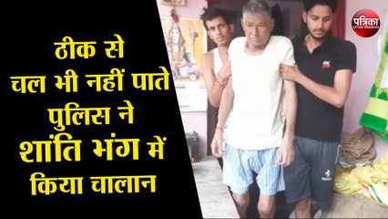 ठीक से चल भी नहीं पाते, पुलिस ने शांति भंग में किया चालान