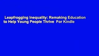 Leapfrogging Inequality: Remaking Education to Help Young People Thrive  For Kindle
