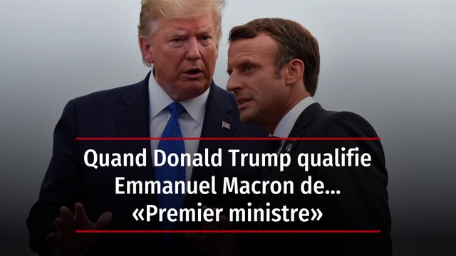 Quand Donald Trump qualifie Emmanuel Macron de… « Premier ministre »