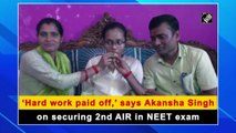 Hard work paid off: Akansha Singh on securing 2nd AIR in NEET exam