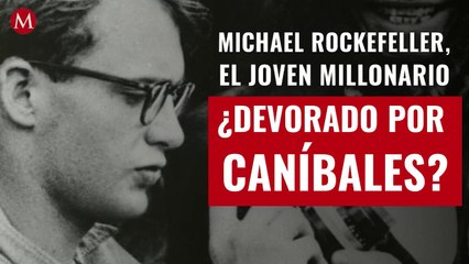 ¿Devorado por caníbales? Michael Rockefeller, el joven millonario que desapareció en la selva