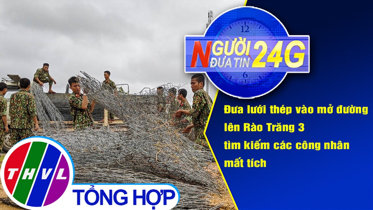 Người đưa tin 24G (6g30 ngày 18/10/2020) - Tập kết hàng trăm tấm lưới thép mở đường vào Rào Trăng 3