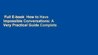 Full E-book  How to Have Impossible Conversations: A Very Practical Guide Complete