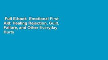 Full E-book  Emotional First Aid: Healing Rejection, Guilt, Failure, and Other Everyday Hurts