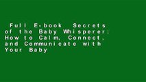 Full E-book  Secrets of the Baby Whisperer: How to Calm, Connect, and Communicate with Your Baby